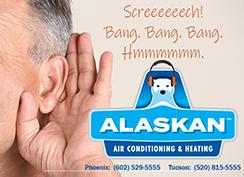 hand cupping behind ear with words "screeeeeeech! bang. bang. bang. Hmmmmmmm." with Alaskan Air Conditioning and Heating logo and contact phone numbers